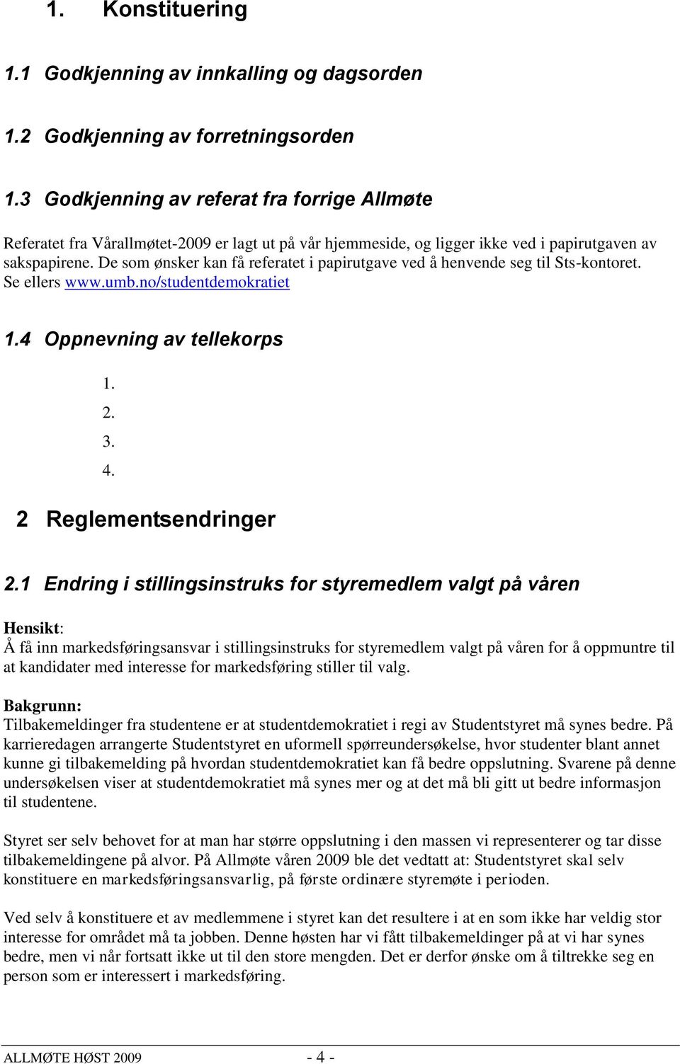 De som ønsker kan få referatet i papirutgave ved å henvende seg til Sts-kontoret. Se ellers www.umb.no/studentdemokratiet 1.4 Oppnevning av tellekorps 1. 2. 3. 4. 2 Reglementsendringer 2.