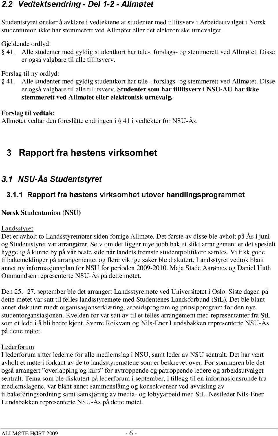 Forslag til ny ordlyd: 41. Alle studenter med gyldig studentkort har tale-, forslags- og stemmerett ved Allmøtet. Disse er også valgbare til alle tillitsverv.