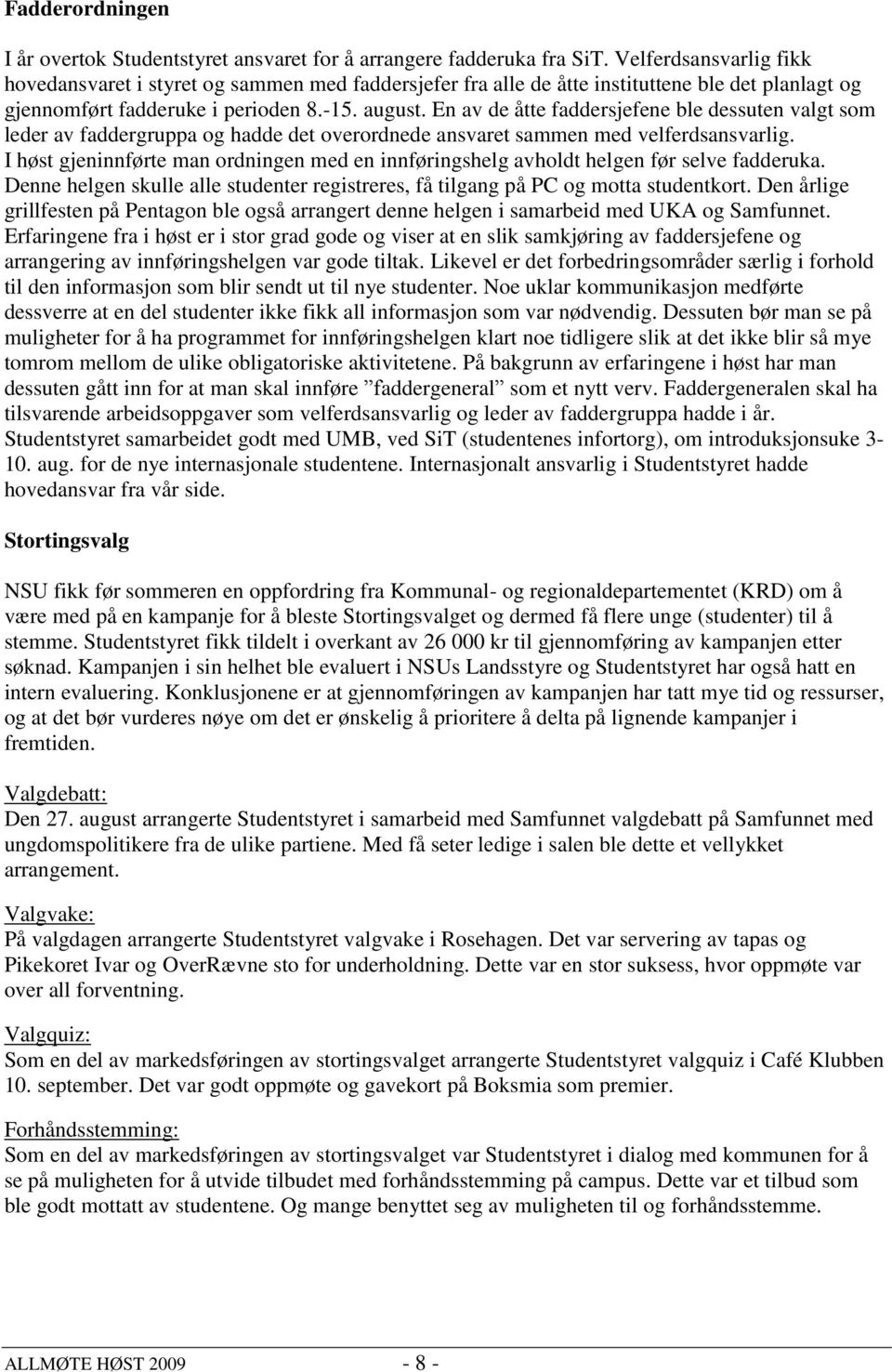 En av de åtte faddersjefene ble dessuten valgt som leder av faddergruppa og hadde det overordnede ansvaret sammen med velferdsansvarlig.