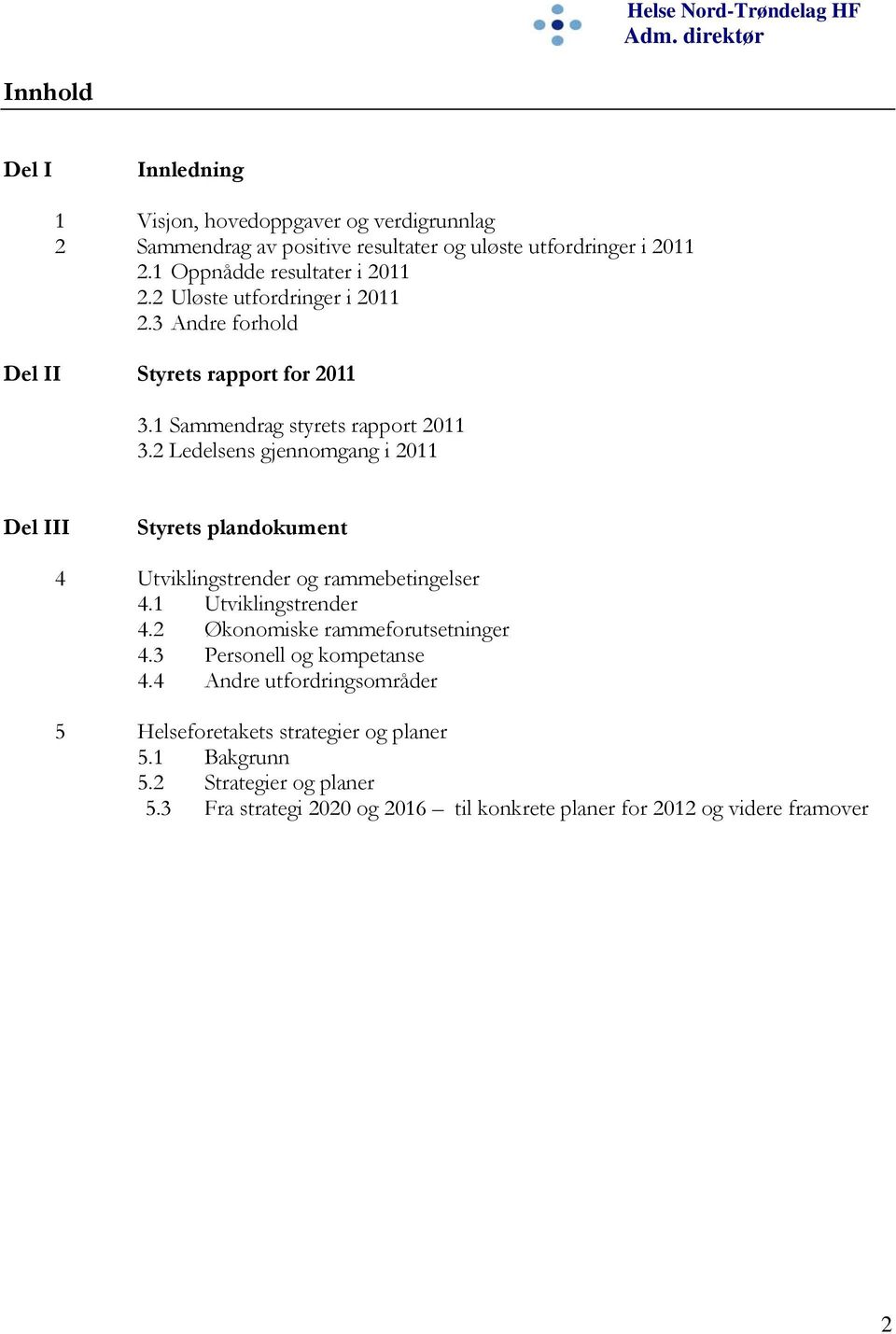 2 Ledelsens gjennomgang i 2011 Del III Styrets plandokument 4 Utviklingstrender og rammebetingelser 4.1 Utviklingstrender 4.2 Økonomiske rammeforutsetninger 4.