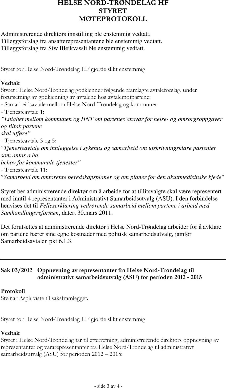 Styret for Helse Nord-Trøndelag HF gjorde slikt enstemmig Vedtak Styret i Helse Nord-Trøndelag godkjenner følgende framlagte avtaleforslag, under forutsetning av godkjenning av avtalene hos