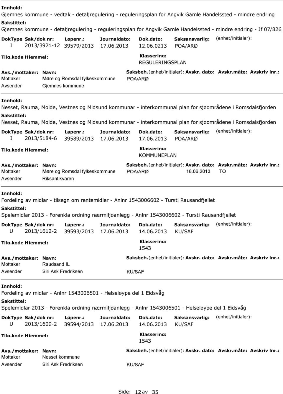 0213 POA/ARØ REGLERNGSPLAN Mottaker Møre og Romsdal fylkeskommune POA/ARØ Gjemnes kommune Nesset, Rauma, Molde, Vestnes og Midsund kommunar - interkommunal plan for sjøområdene i Romsdalsfjorden