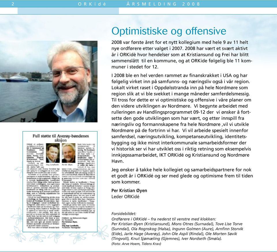 I 2008 ble en hel verden rammet av finanskrakket i USA og har følgelig virket inn på samfunns- og næringsliv også i vår region.