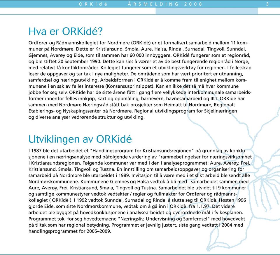 ORKidé fungerer som et regionråd, og ble stiftet 20 September 1990. Dette kan sies å værer et av de best fungerende regionråd i Norge, med relativt få konfliktområder.