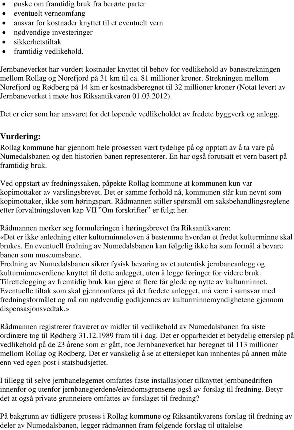 Strekningen mellom Norefjord og Rødberg på 14 km er kostnadsberegnet til 32 millioner kroner (Notat levert av Jernbaneverket i møte hos Riksantikvaren 01.03.2012).
