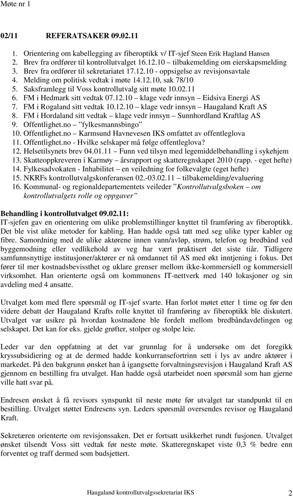 FM i Hedmark sitt vedtak 07.12.10 klage vedr innsyn Eidsiva Energi AS 7. FM i Rogaland sitt vedtak 10.12.10 klage vedr innsyn Haugaland Kraft AS 8.