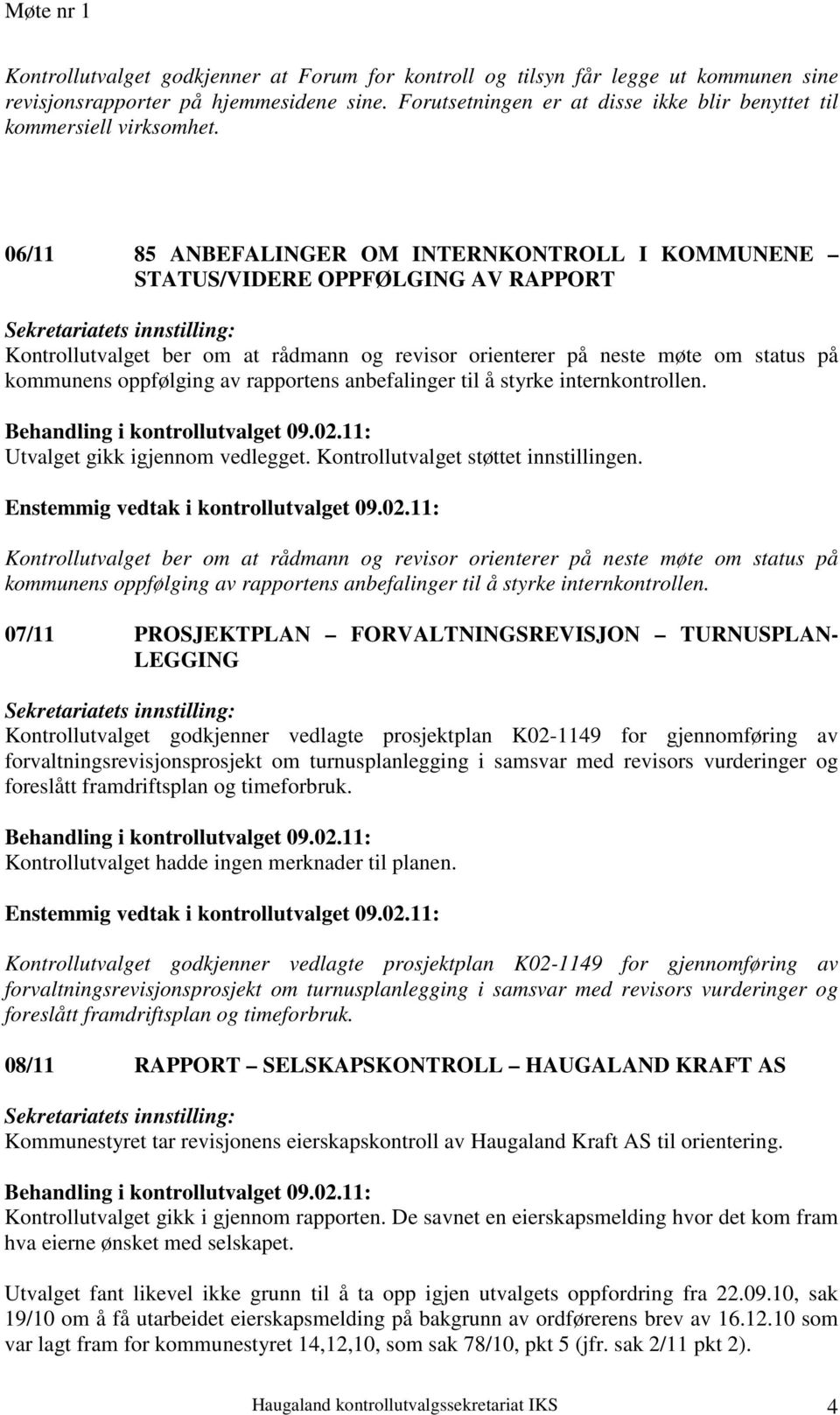 06/11 85 ANBEFALINGER OM INTERNKONTROLL I KOMMUNENE STATUS/VIDERE OPPFØLGING AV RAPPORT Kontrollutvalget ber om at rådmann og revisor orienterer på neste møte om status på kommunens oppfølging av