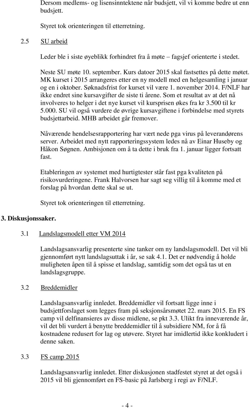 Søknadsfrist for kurset vil være 1. november 2014. F/NLF har ikke endret sine kursavgifter de siste ti årene.