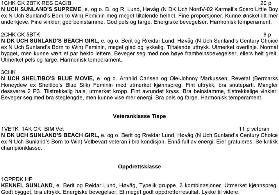 Berit og Rreidar Lund, Høvåg (N Uch Sunland s Century Choice ex N Uch Sunland s Born to Win) Feminin, meget glad og lykkelig. Tiltalende uttrykk. Utmerket overlinje.