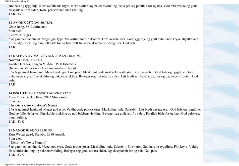 God rygglinje og godt avfallende kryss. Brystkassen litt vel dyp. Bev. seg parallelt både for og bak. Sett fra siden akseptable bevegelser. God pels. 1AK 13 KALEVA AV VARGEVASS 20354/93 18.10.