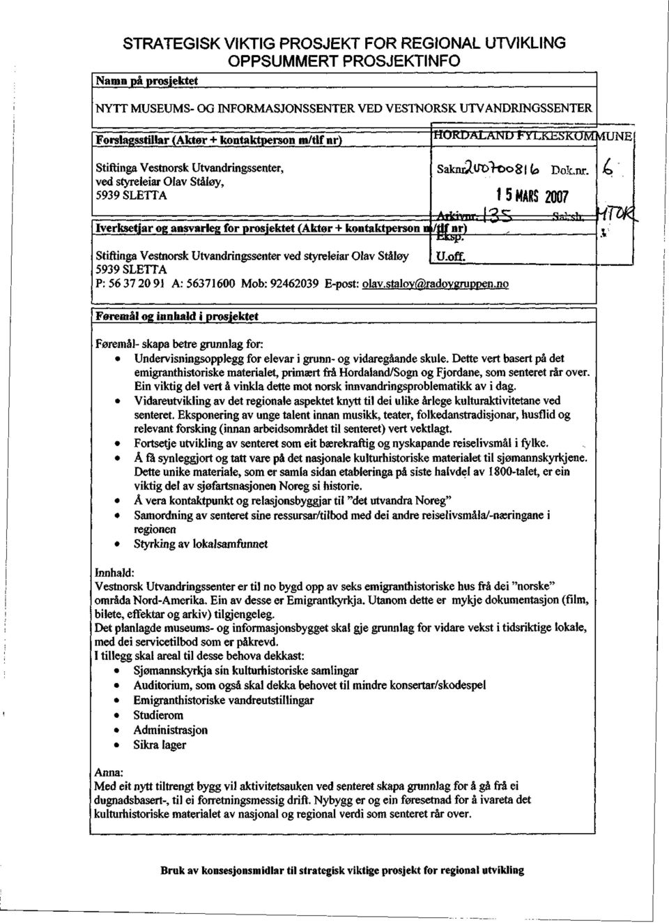 1 5 MARS 2007 S5 'Rn;sll = Stiftinga Vestnorsk Utvandringssenter ved styreleiar Olav Ståløy U.off. 5939 SLETTA P: 56 37 20 91 A: 56371600 Mob: 92462039 E-post: olav.staloy(5),radoygruppen.