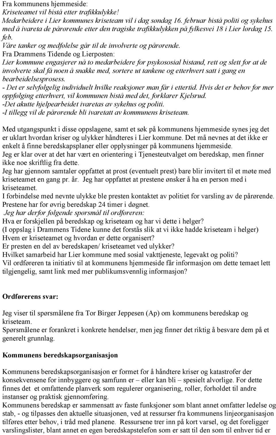 Fra Drammens Tidende og Lierposten: Lier kommune engasjerer nå to medarbeidere for psykososial bistand, rett og slett for at de involverte skal få noen å snakke med, sortere ut tankene og etterhvert