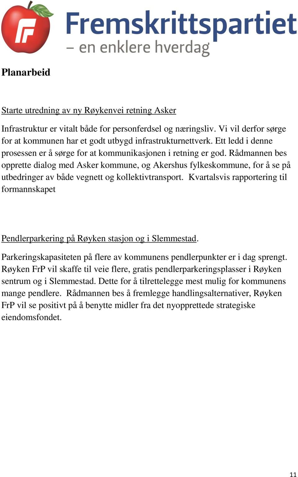 Rådmannen bes opprette dialog med Asker kommune, og Akershus fylkeskommune, for å se på utbedringer av både vegnett og kollektivtransport.