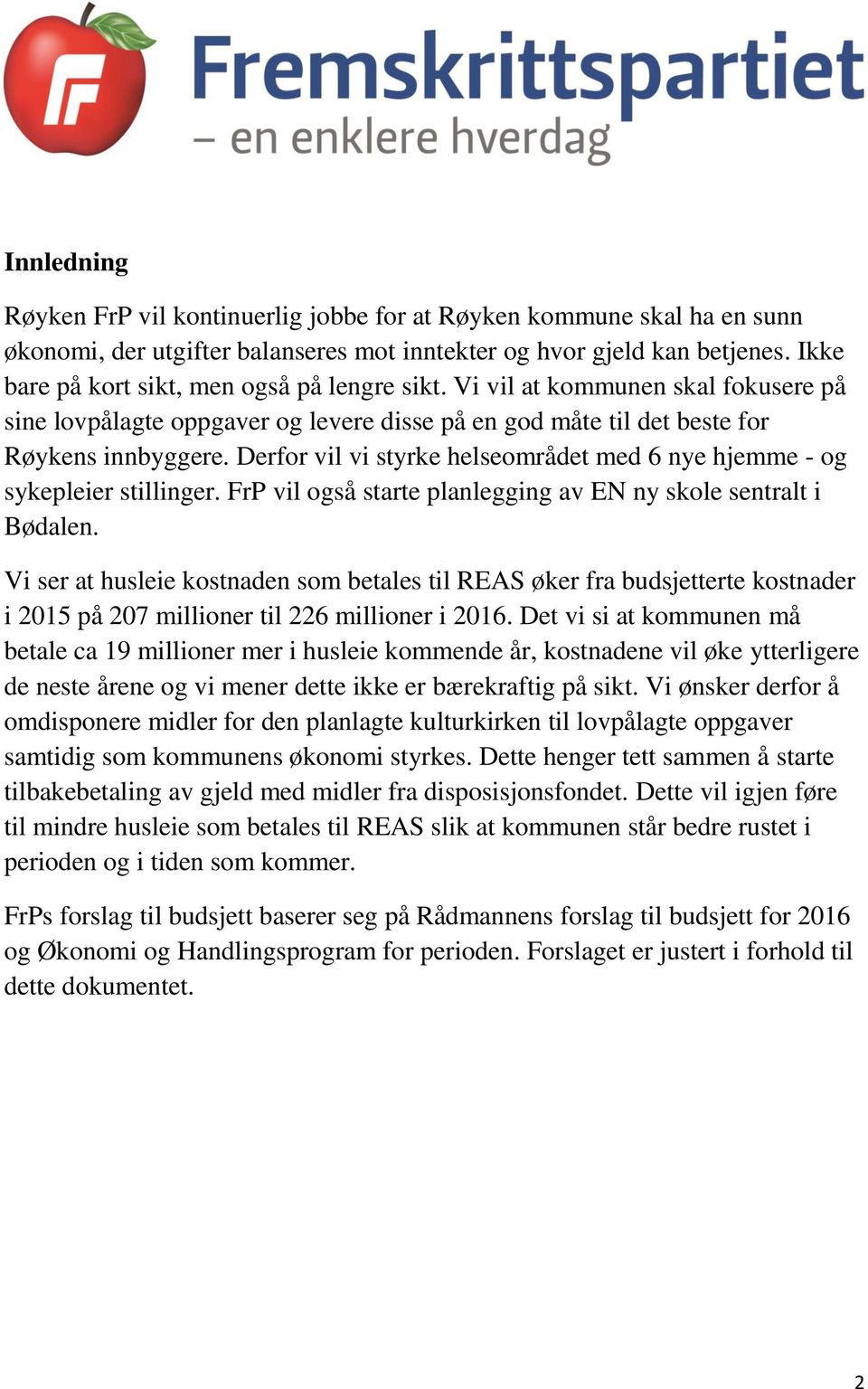 Derfor vil vi styrke helseområdet med 6 nye hjemme - og sykepleier stillinger. FrP vil også starte planlegging av EN ny skole sentralt i Bødalen.