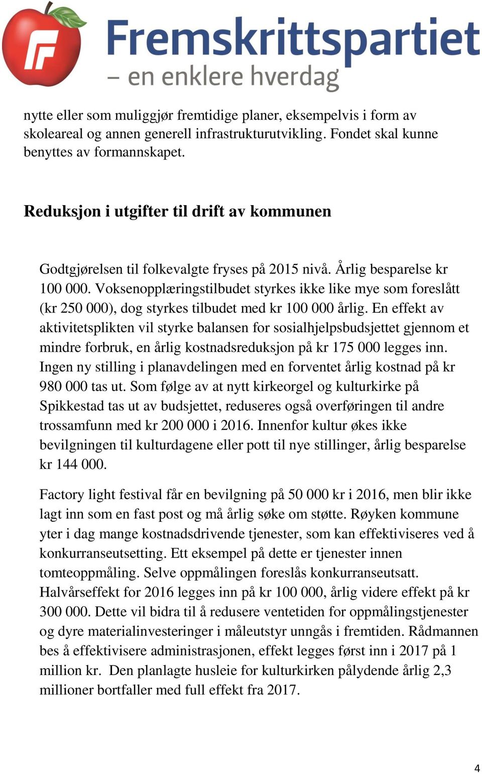 Voksenopplæringstilbudet styrkes ikke like mye som foreslått (kr 250 000), dog styrkes tilbudet med kr 100 000 årlig.