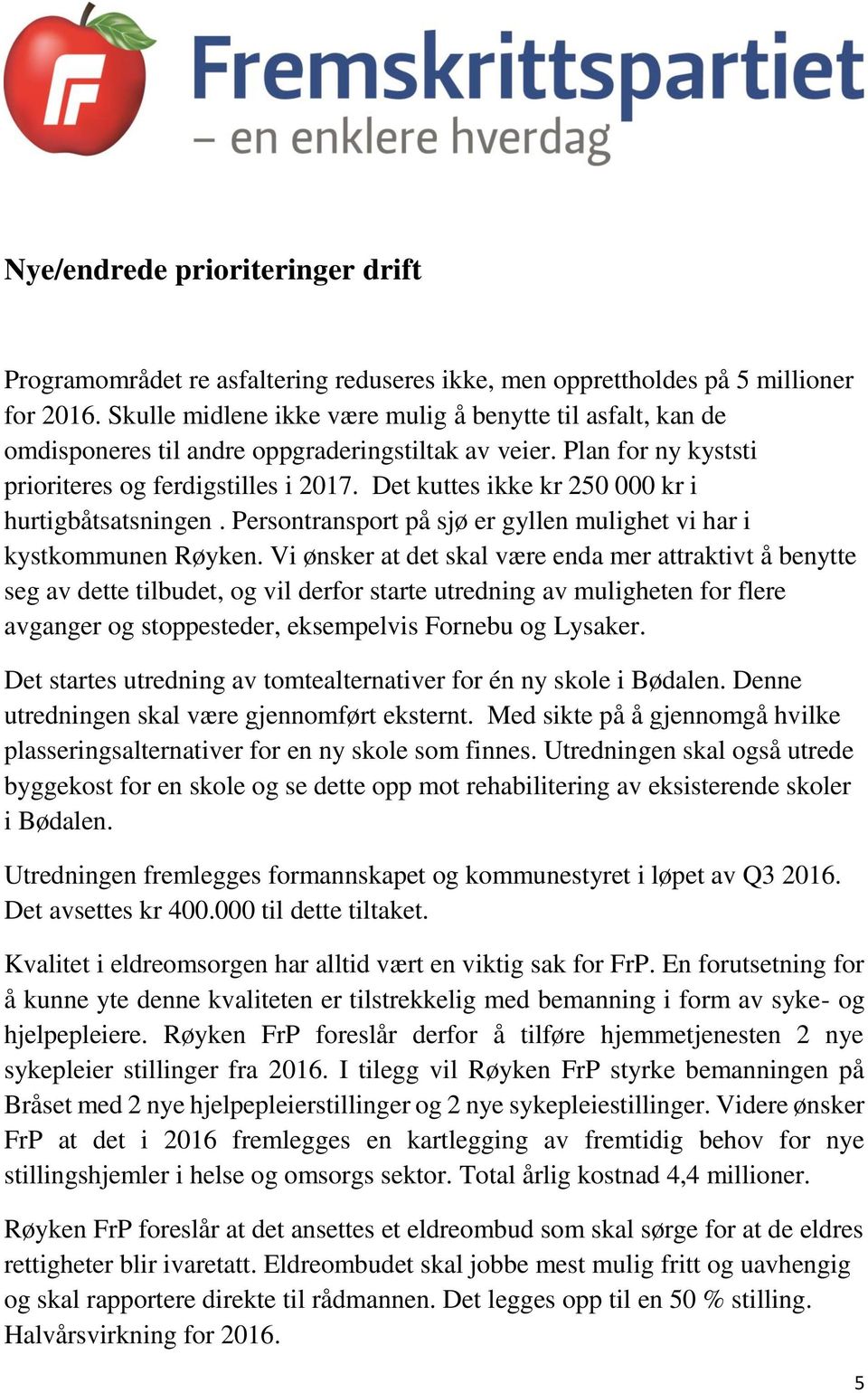 Det kuttes ikke kr 250 000 kr i hurtigbåtsatsningen. Persontransport på sjø er gyllen mulighet vi har i kystkommunen Røyken.