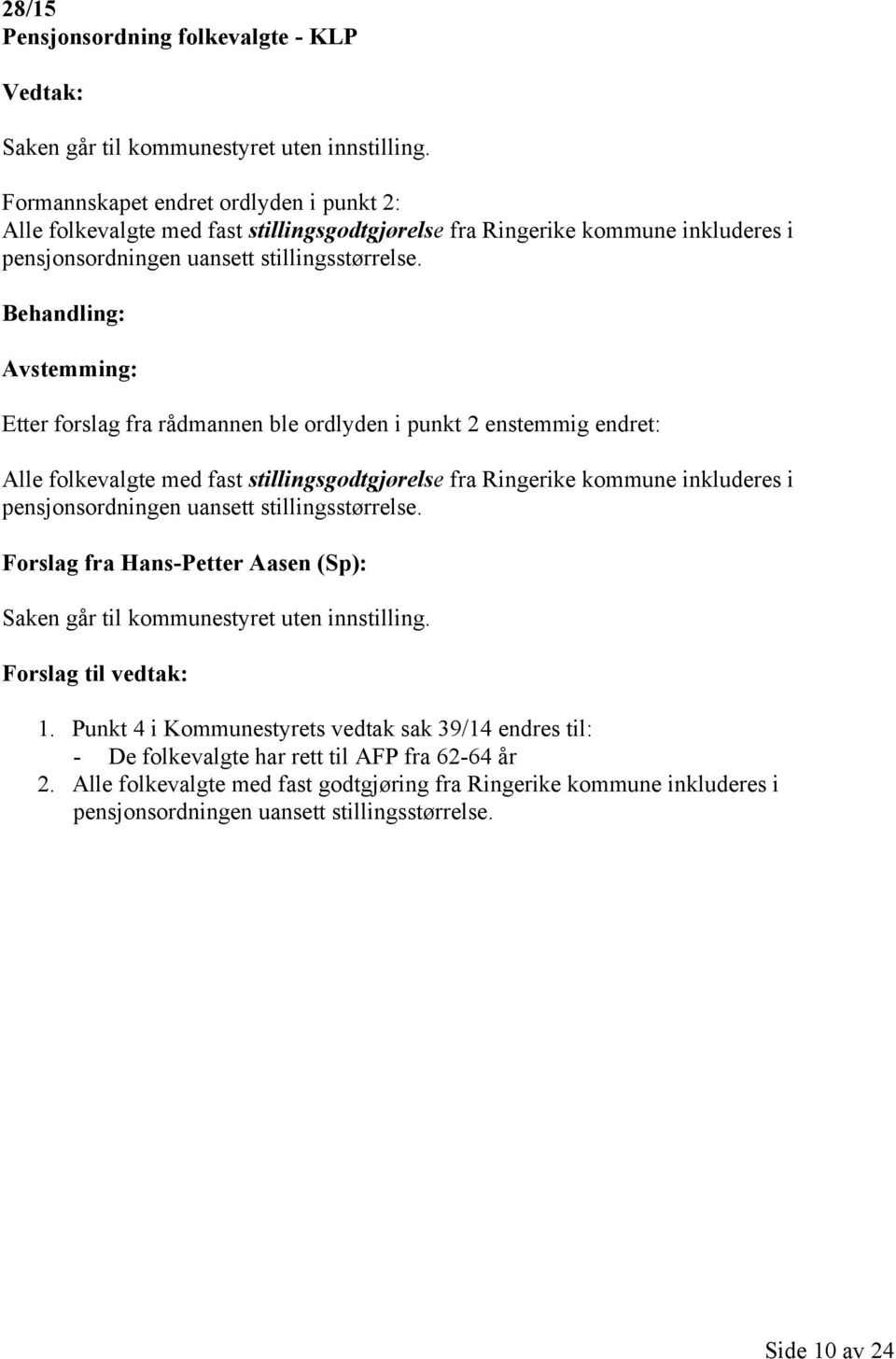 Etter forslag fra rådmannen ble ordlyden i punkt 2 enstemmig endret: Alle folkevalgte med fast stillingsgodtgjørelse fra Ringerike kommune inkluderes i pensjonsordningen uansett