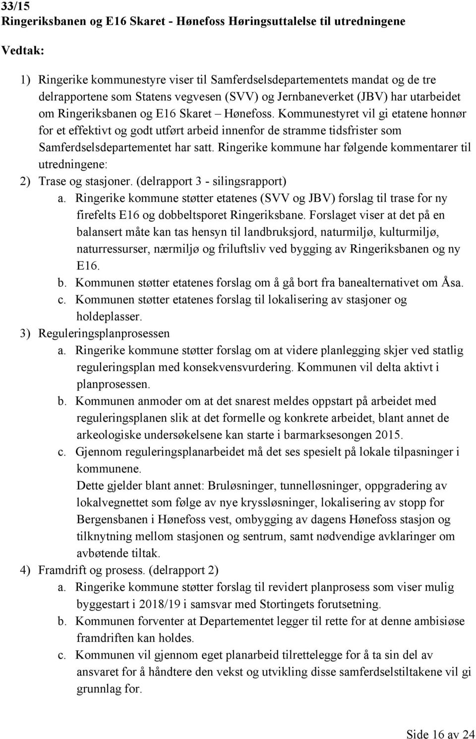 Kommunestyret vil gi etatene honnør for et effektivt og godt utført arbeid innenfor de stramme tidsfrister som Samferdselsdepartementet har satt.