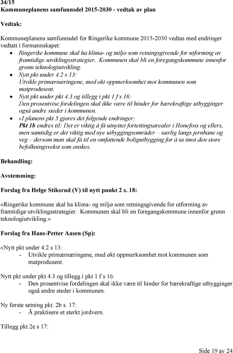 2 s 13: Utvikle primærnæringene, med økt oppmerksomhet mot kommunen som matprodusent. Nytt pkt under pkt 4.