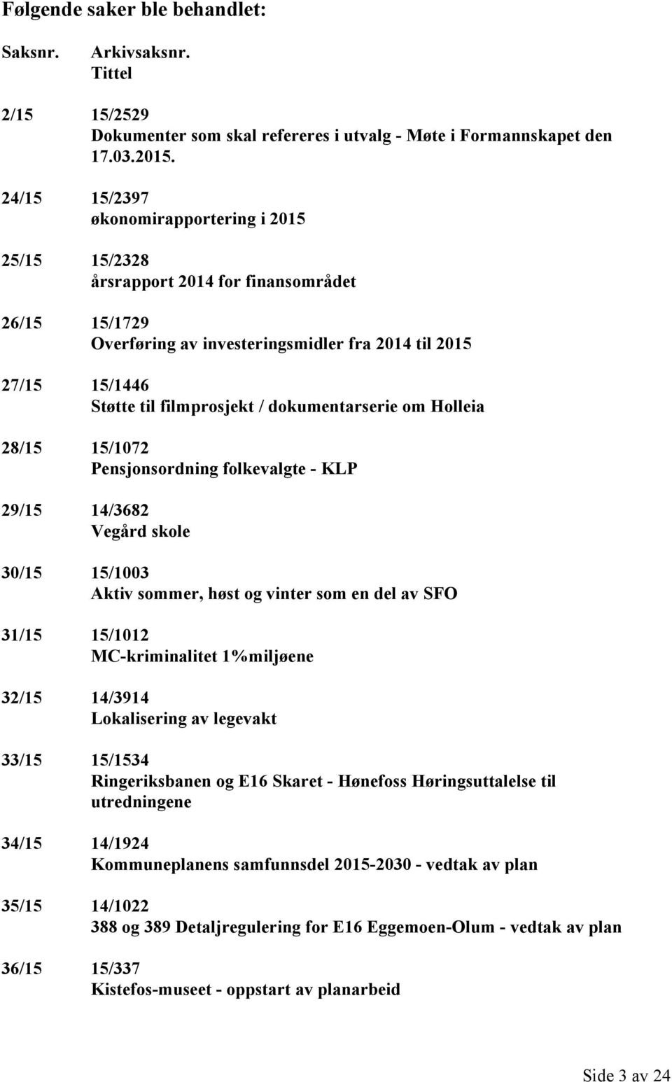 dokumentarserie om Holleia 28/15 15/1072 Pensjonsordning folkevalgte - KLP 29/15 14/3682 Vegård skole 30/15 15/1003 Aktiv sommer, høst og vinter som en del av SFO 31/15 15/1012 MC-kriminalitet