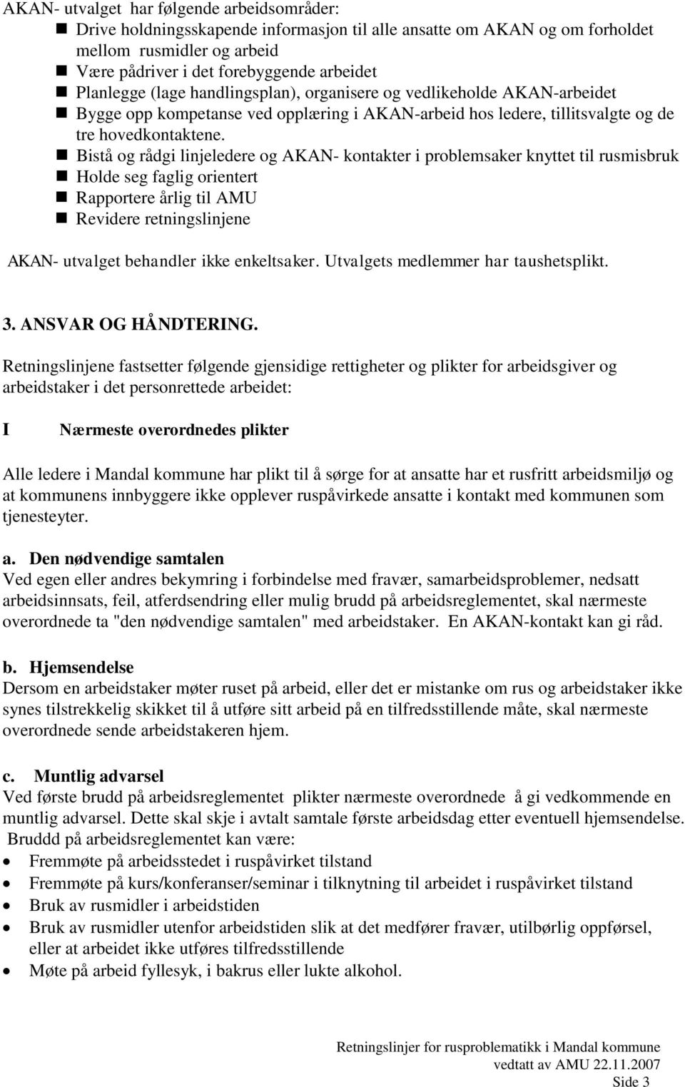 Bistå og rådgi linjeledere og AKAN- kontakter i problemsaker knyttet til rusmisbruk Holde seg faglig orientert Rapportere årlig til AMU Revidere retningslinjene AKAN- utvalget behandler ikke