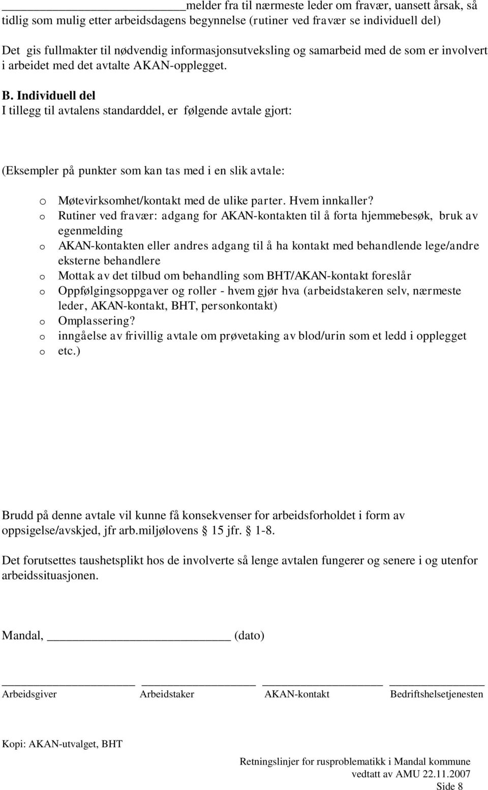 Individuell del I tillegg til avtalens standarddel, er følgende avtale gjort: (Eksempler på punkter som kan tas med i en slik avtale: o Møtevirksomhet/kontakt med de ulike parter. Hvem innkaller?