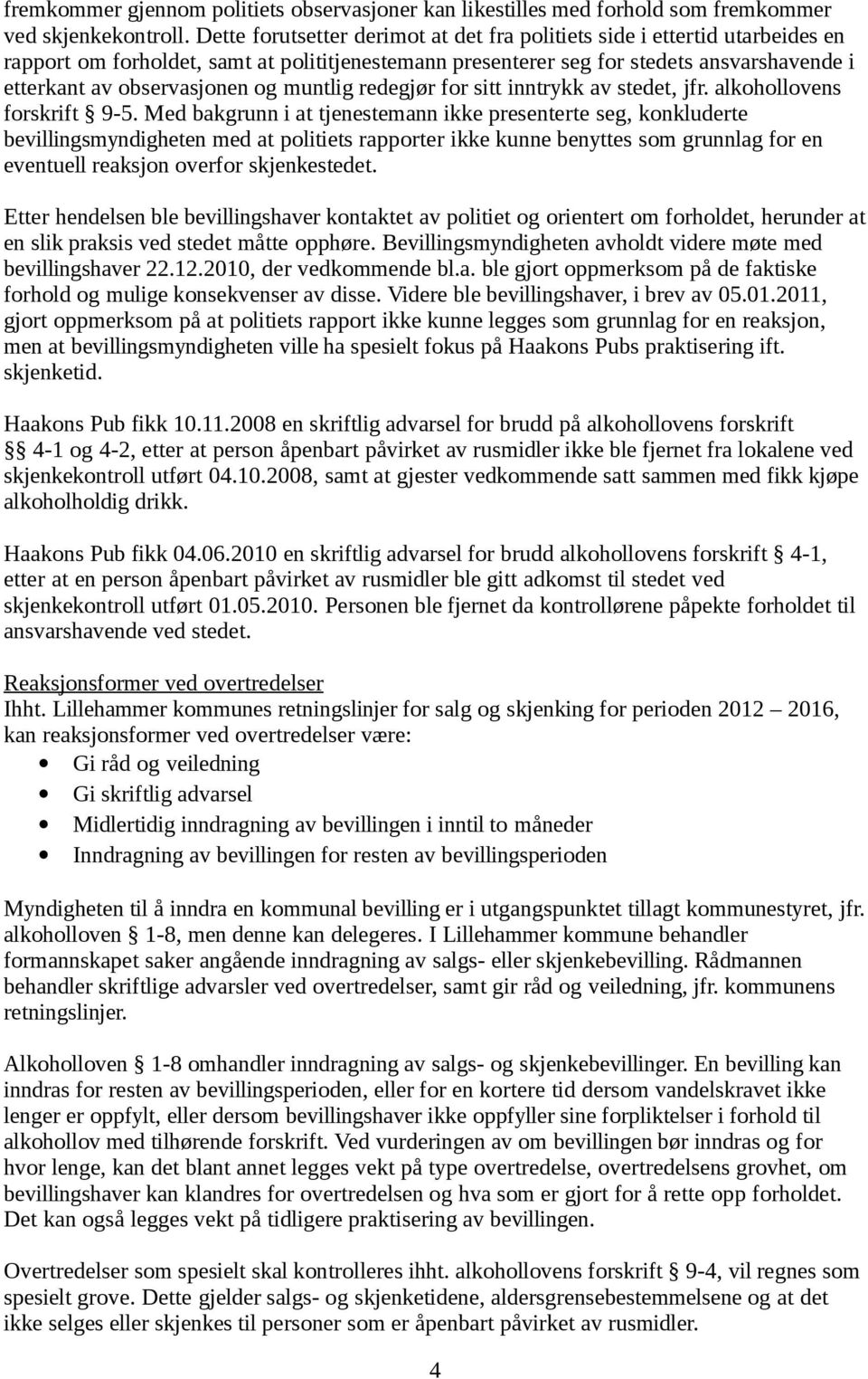 og muntlig redegjør for sitt inntrykk av stedet, jfr. alkohollovens forskrift 9-5.