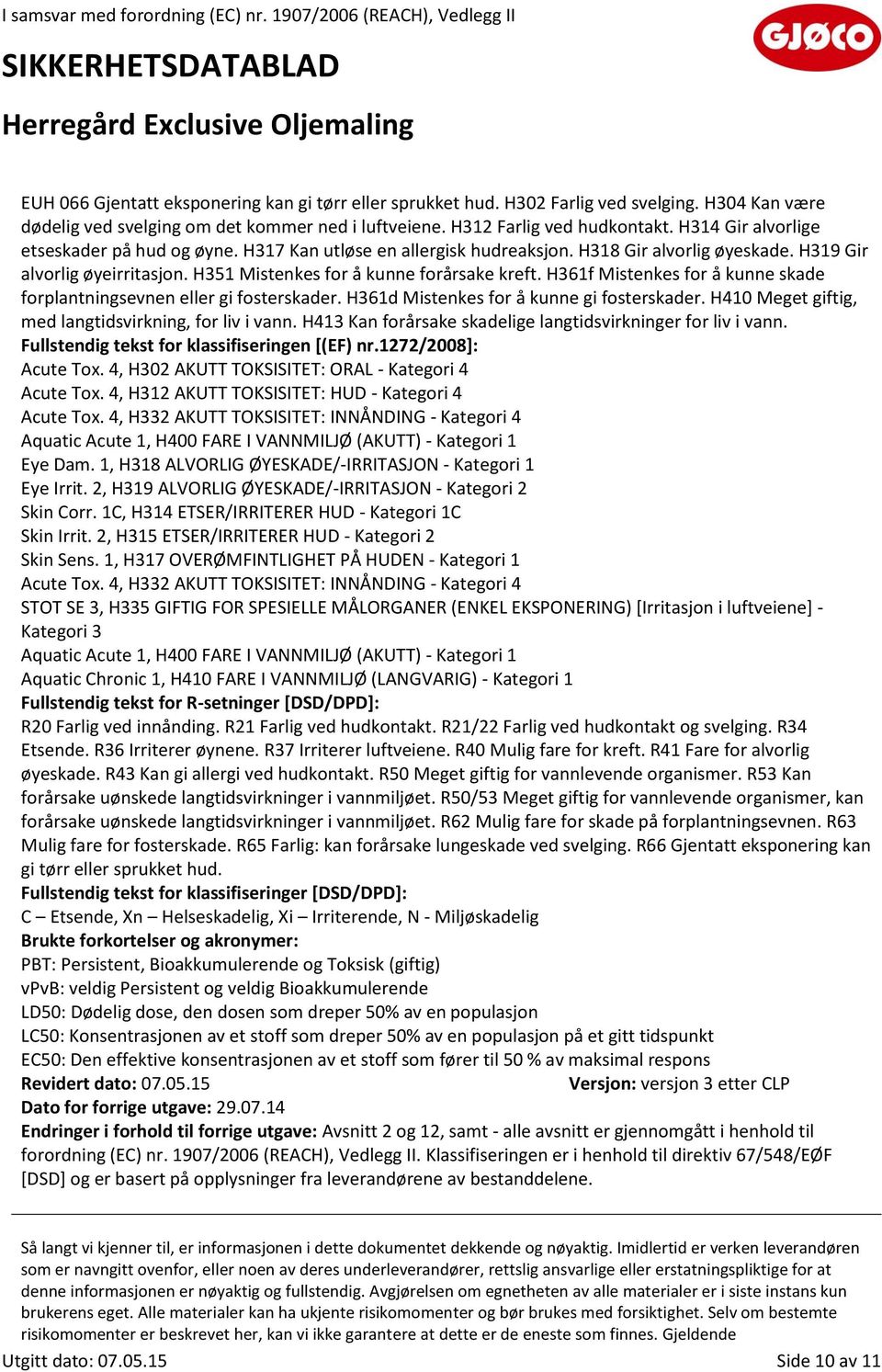 H361f Mistenkes for å kunne skade forplantningsevnen eller gi fosterskader. H361d Mistenkes for å kunne gi fosterskader. H410 Meget giftig, med langtidsvirkning, for liv i vann.