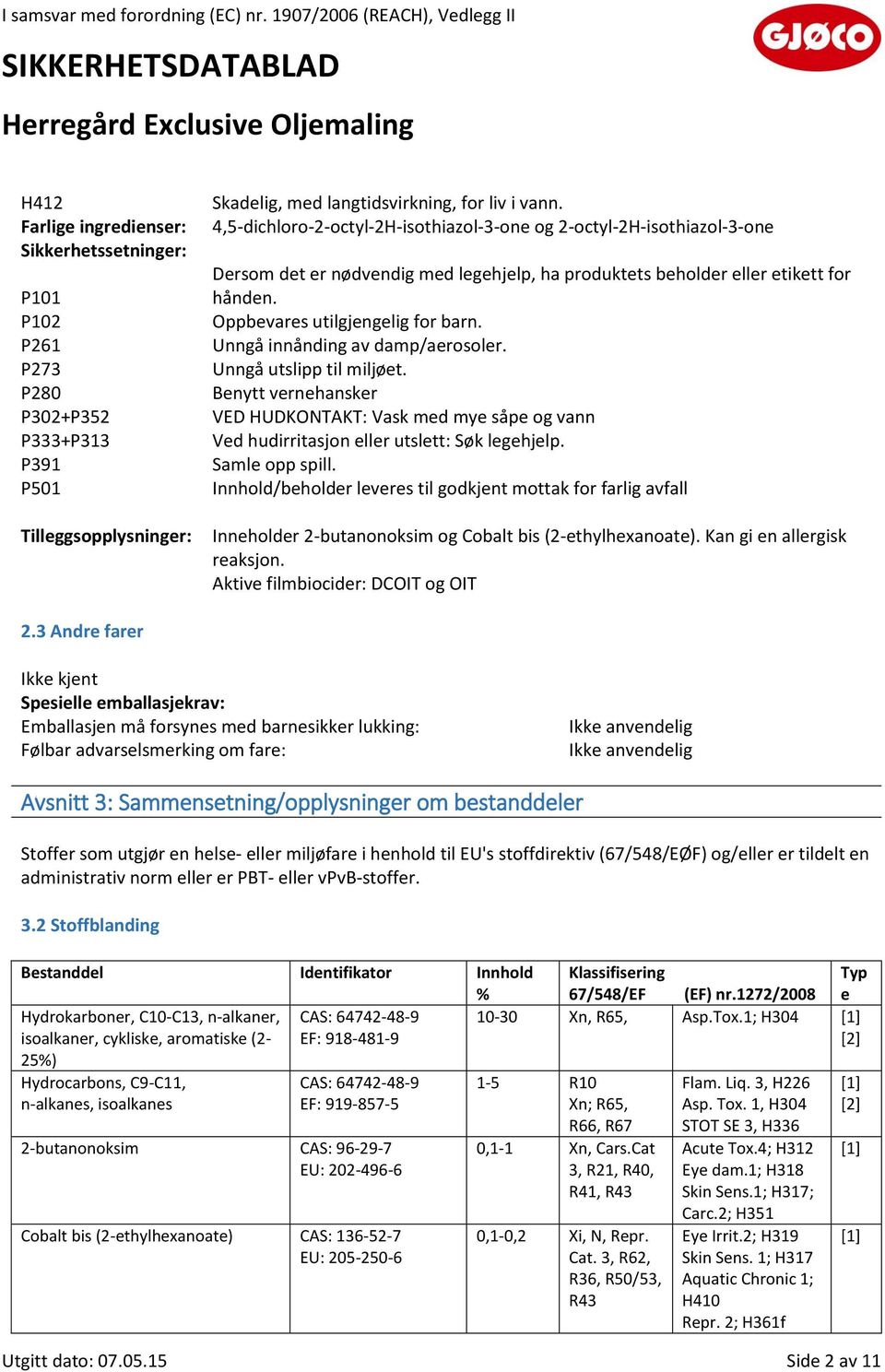 Unngå innånding av damp/aerosoler. Unngå utslipp til miljøet. Benytt vernehansker VED HUDKONTAKT: Vask med mye såpe og vann Ved hudirritasjon eller utslett: Søk legehjelp. Samle opp spill.