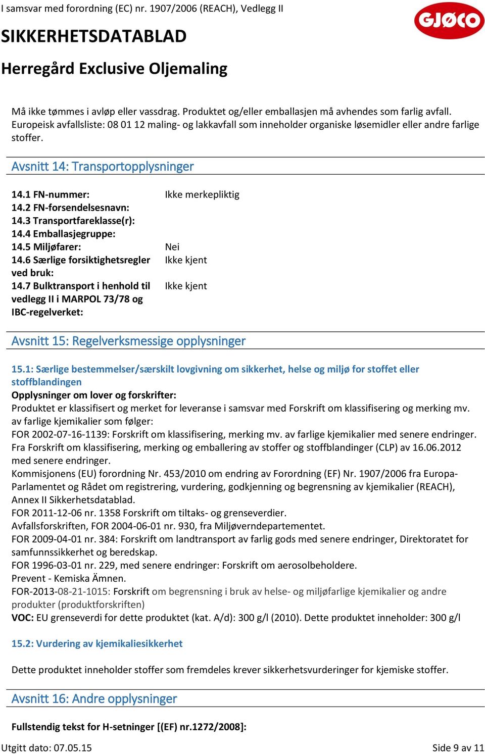 2 FN-forsendelsesnavn: 14.3 Transportfareklasse(r): 14.4 Emballasjegruppe: 14.5 Miljøfarer: Nei 14.6 Særlige forsiktighetsregler ved bruk: 14.