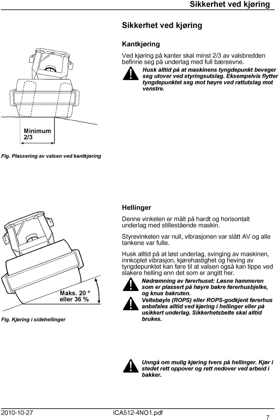 Plassering av valsen ved kantkjøring Fig. Kjøring i sidehellinger Maks. 20 eller 36 % Hellinger Denne vinkelen er målt på hardt og horisontalt underlag med stillestående maskin.