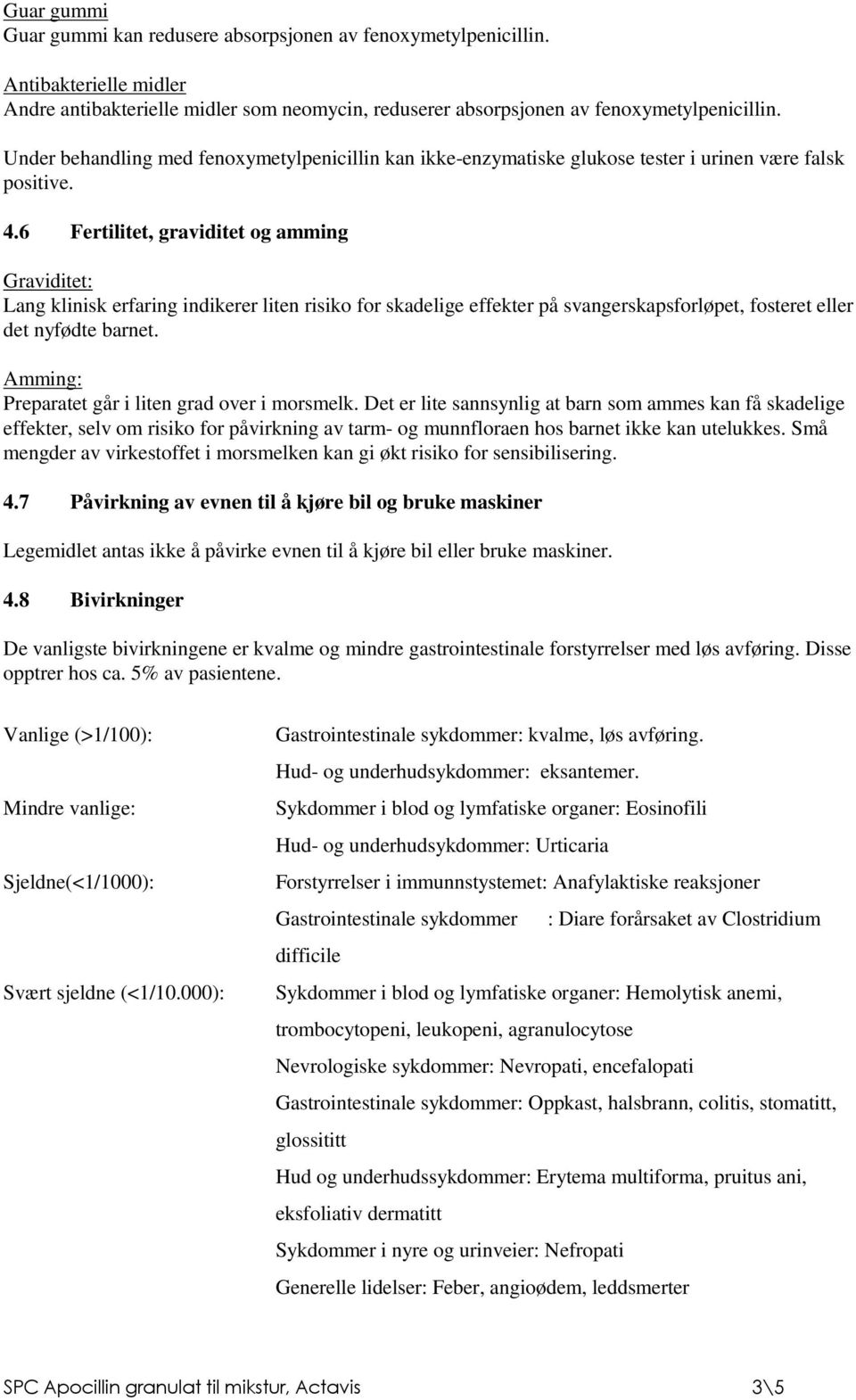 6 Fertilitet, graviditet og amming Graviditet: Lang klinisk erfaring indikerer liten risiko for skadelige effekter på svangerskapsforløpet, fosteret eller det nyfødte barnet.