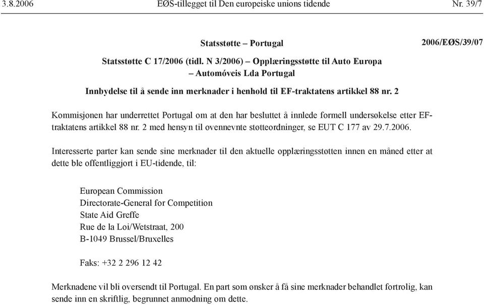 2 Kommisjonen har underrettet Portugal om at den har besluttet å innlede formell undersøkelse etter EFtraktatens artikkel 88 nr. 2 med hensyn til ovennevnte støtteordninger, se EUT C 177 av 29.7.2006.