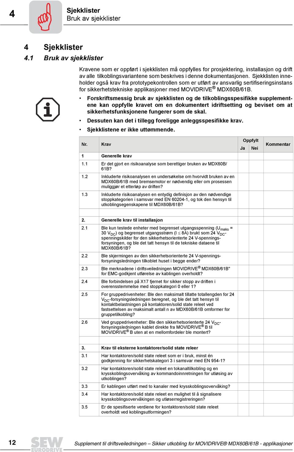 Sjekklisten inneholder også krav fra prototypekontrollen som er utført av ansvarlig sertifiseringsinstans for sikkerhetstekniske applikasjoner med MOVIDRIVE MDX60B/6B.