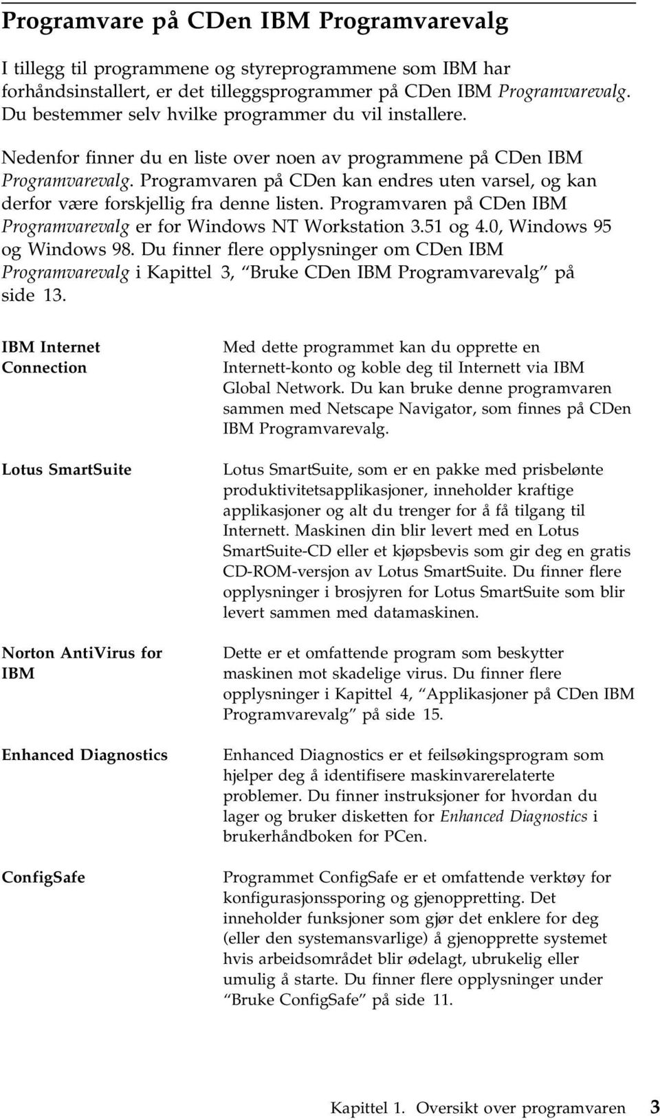 Programvaren på CDen kan endres uten varsel, og kan derfor være forskjellig fra denne listen. Programvaren på CDen IBM Programvarevalg er for Windows NT Workstation 3.51 og 4.