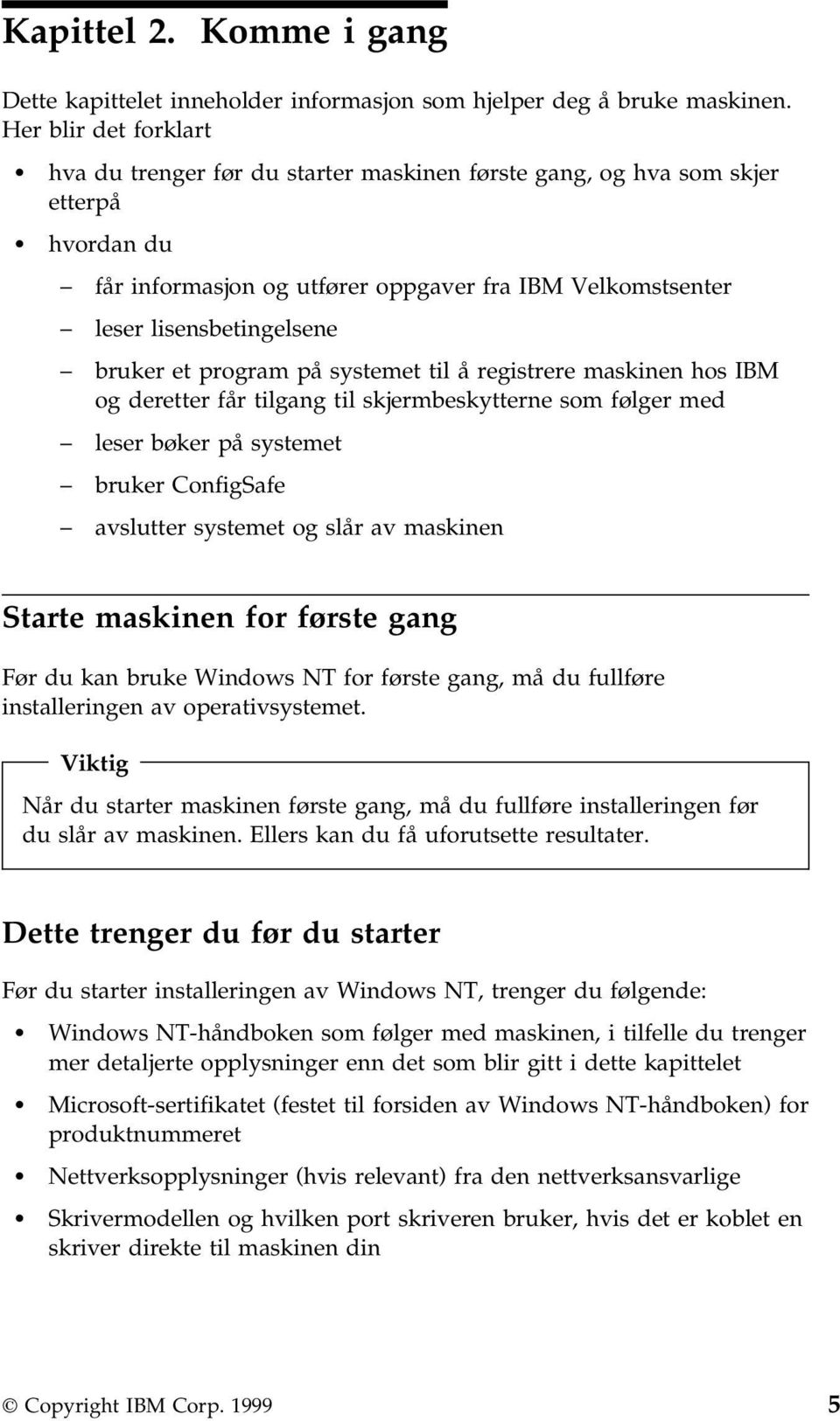 bruker et program på systemet til å registrere maskinen hos IBM og deretter får tilgang til skjermbeskytterne som følger med leser bøker på systemet bruker ConfigSafe avslutter systemet og slår av