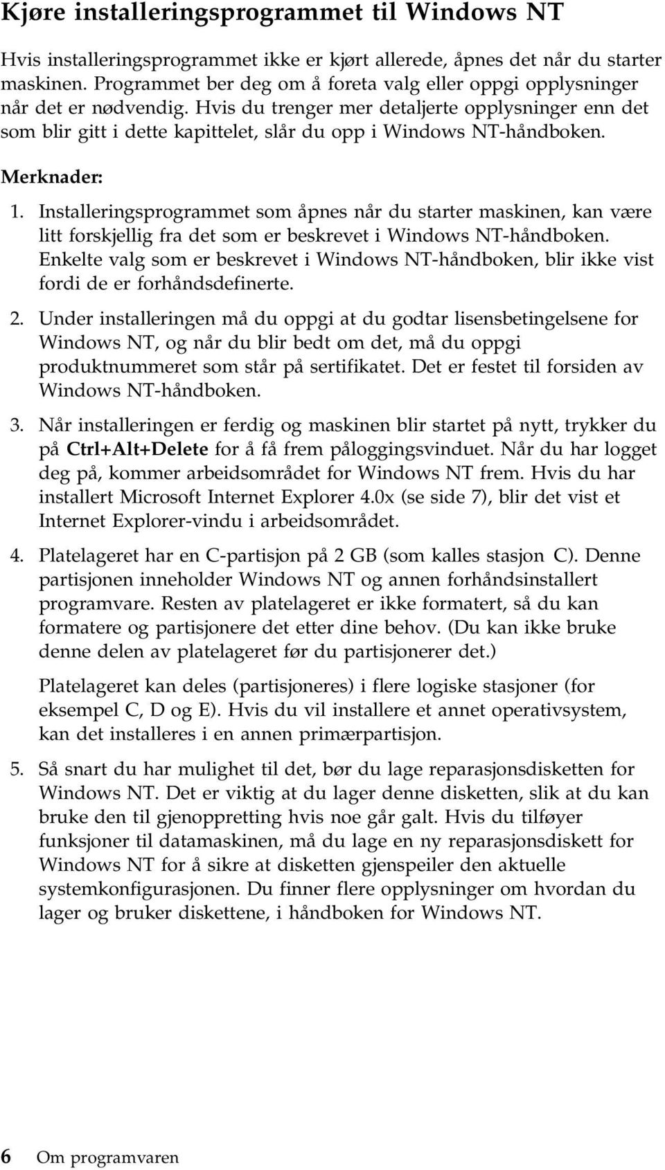 Hvis du trenger mer detaljerte opplysninger enn det som blir gitt i dette kapittelet, slår du opp i Windows NT-håndboken. Merknader: 1.