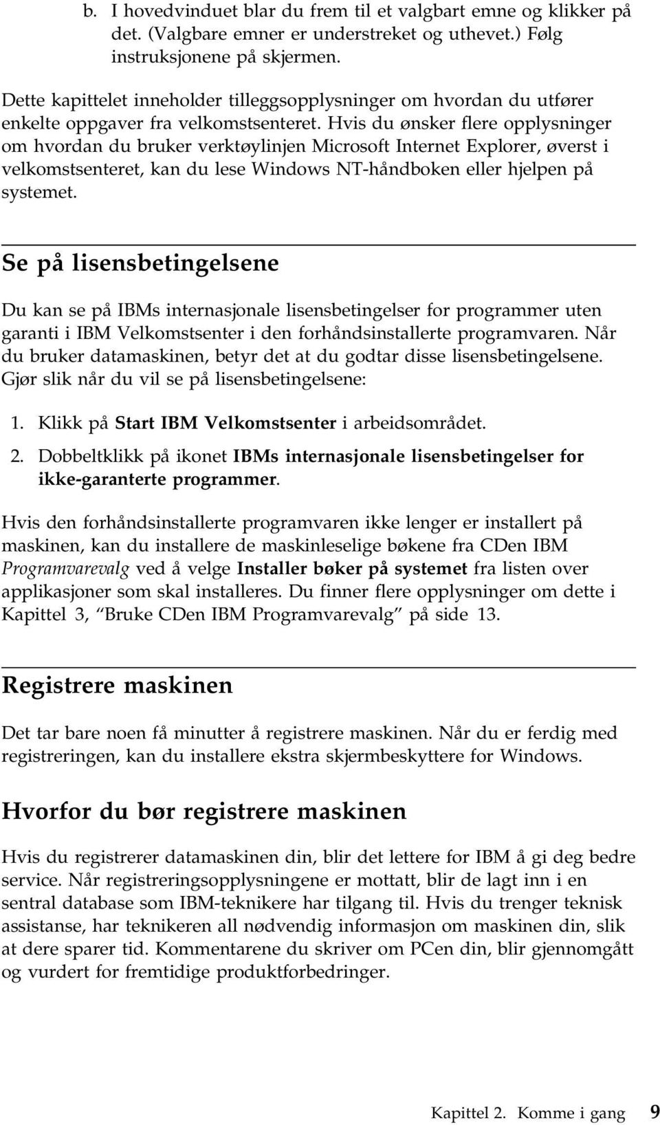 Hvis du ønsker flere opplysninger om hvordan du bruker verktøylinjen Microsoft Internet Explorer, øverst i velkomstsenteret, kan du lese Windows NT-håndboken eller hjelpen på systemet.