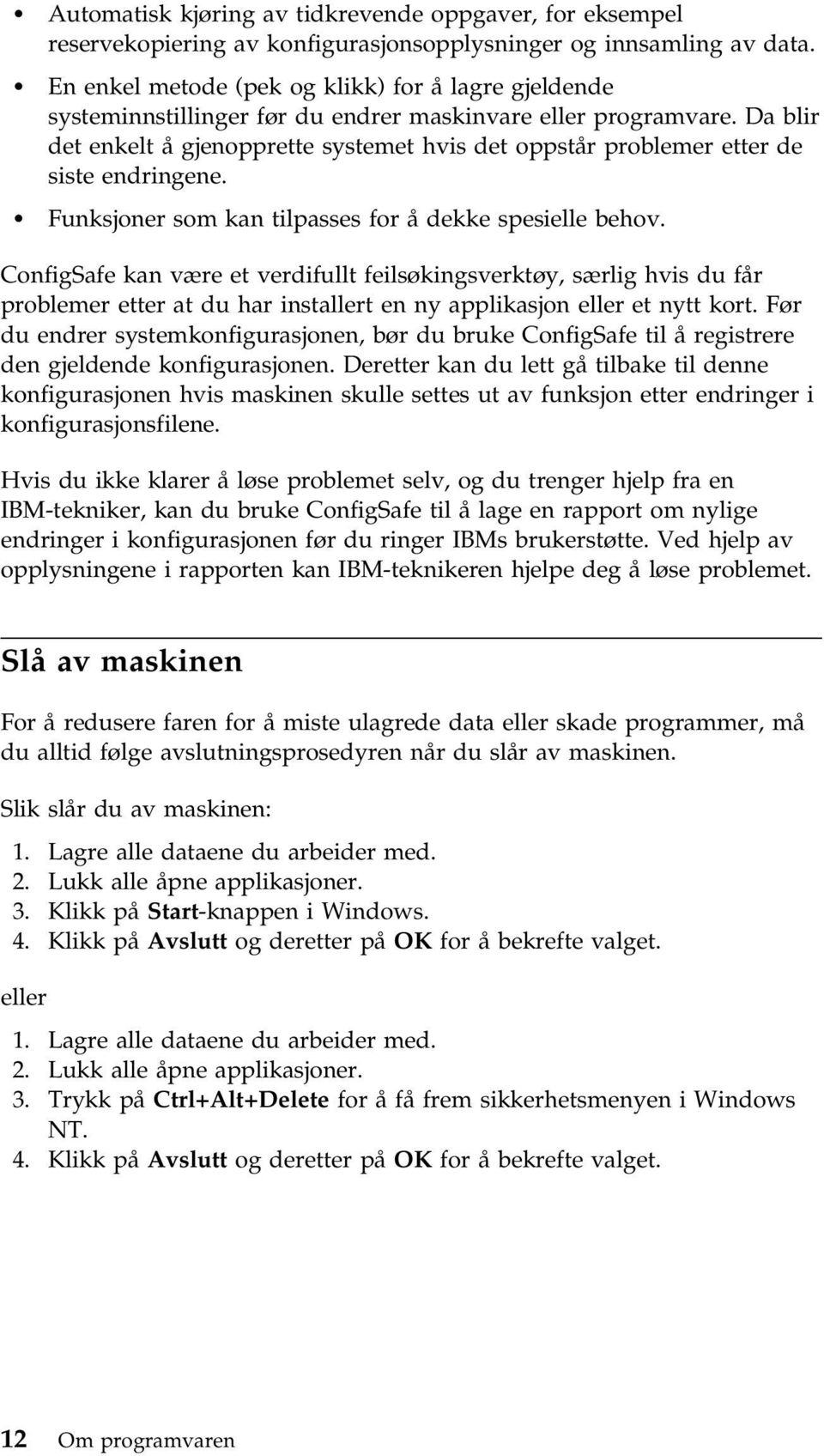 Da blir det enkelt å gjenopprette systemet hvis det oppstår problemer etter de siste endringene. Funksjoner som kan tilpasses for å dekke spesielle behov.