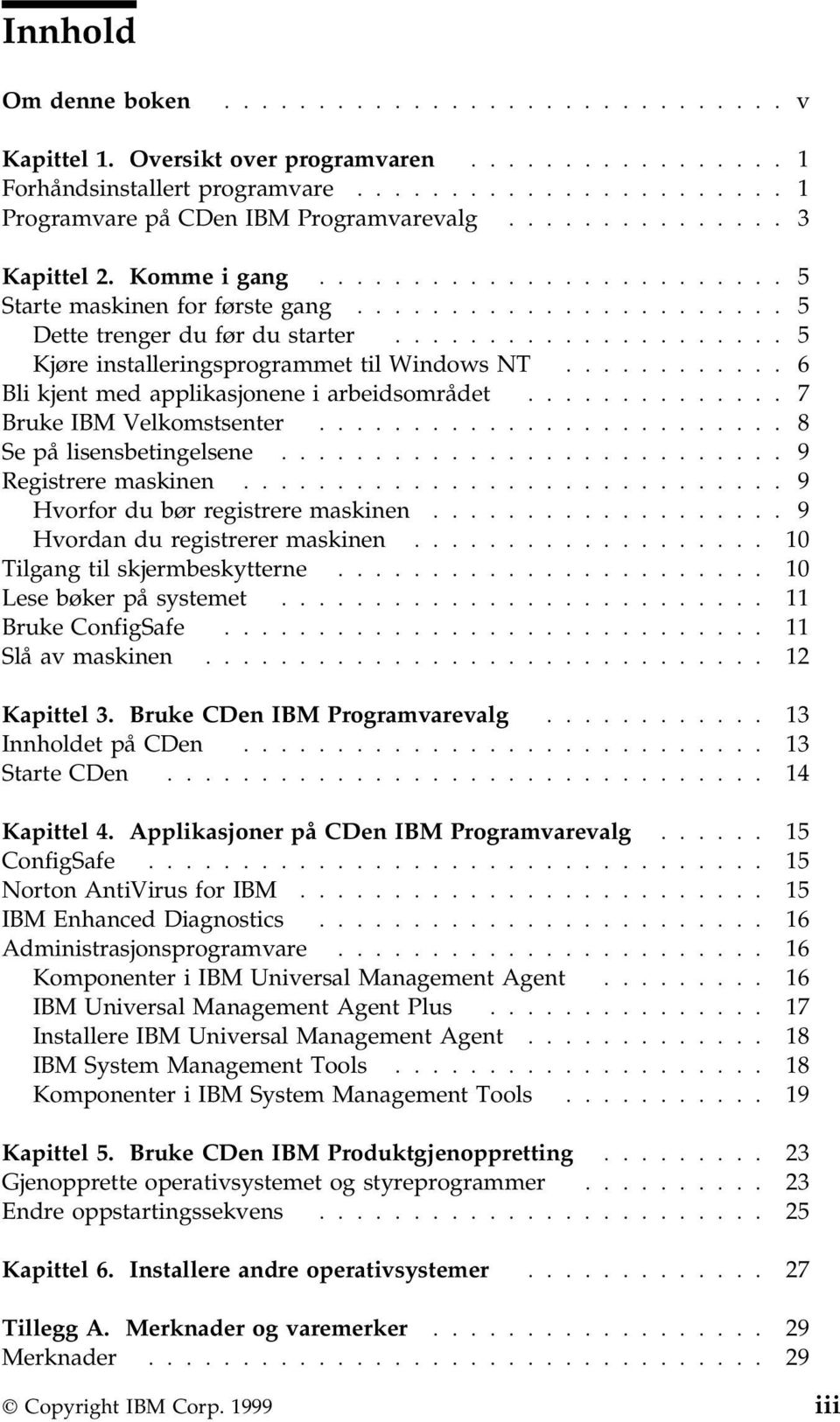 .................... 5 Kjøre installeringsprogrammet til Windows NT............ 6 Bli kjent med applikasjonene i arbeidsområdet.............. 7 Bruke IBM Velkomstsenter......................... 8 Se på lisensbetingelsene.