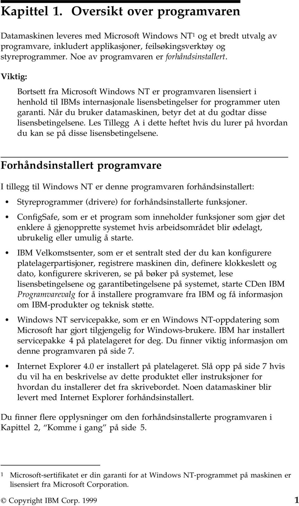 Når du bruker datamaskinen, betyr det at du godtar disse lisensbetingelsene. Les Tillegg A i dette heftet hvis du lurer på hvordan du kan se på disse lisensbetingelsene.