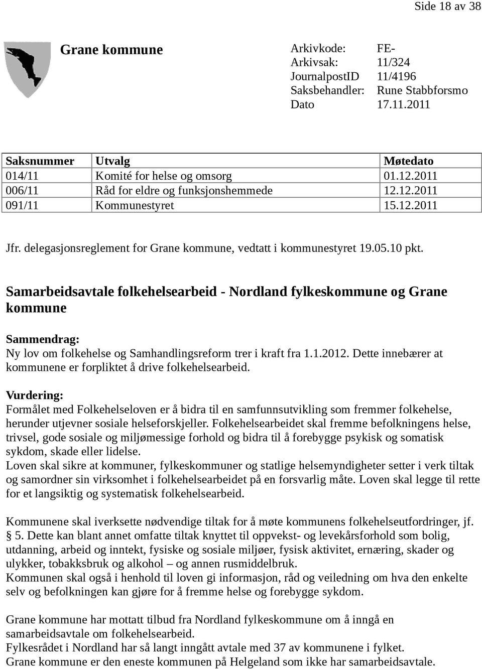 Samarbeidsavtale folkehelsearbeid - Nordland fylkeskommune og Grane kommune Sammendrag: Ny lov om folkehelse og Samhandlingsreform trer i kraft fra 1.1.2012.