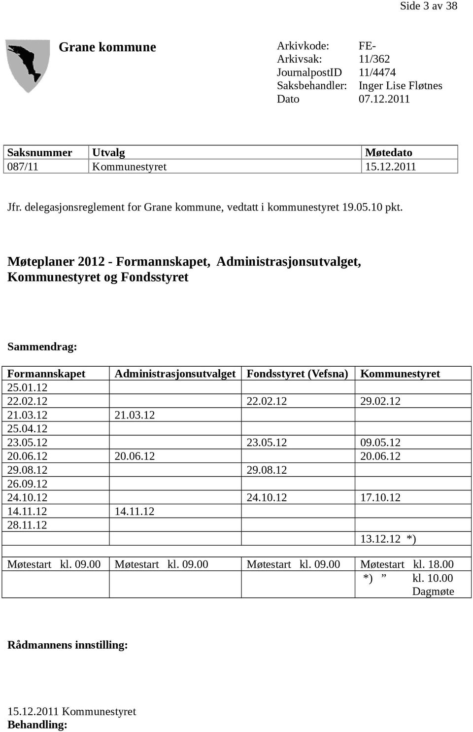 Møteplaner 2012 - Formannskapet, Administrasjonsutvalget, Kommunestyret og Fondsstyret Sammendrag: Formannskapet Administrasjonsutvalget Fondsstyret (Vefsna) Kommunestyret 25.01.12 22.02.12 22.02.12 29.