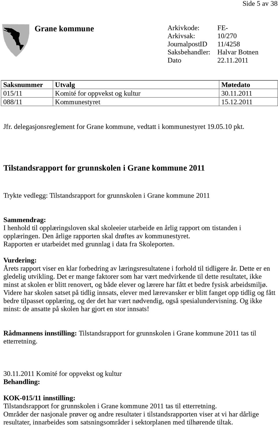 Tilstandsrapport for grunnskolen i Grane kommune 2011 Trykte vedlegg: Tilstandsrapport for grunnskolen i Grane kommune 2011 Sammendrag: I henhold til opplæringsloven skal skoleeier utarbeide en årlig