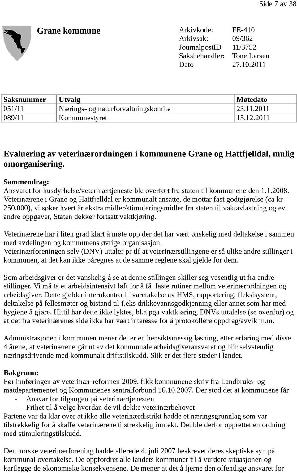 Sammendrag: Ansvaret for husdyrhelse/veterinærtjeneste ble overført fra staten til kommunene den 1.1.2008.