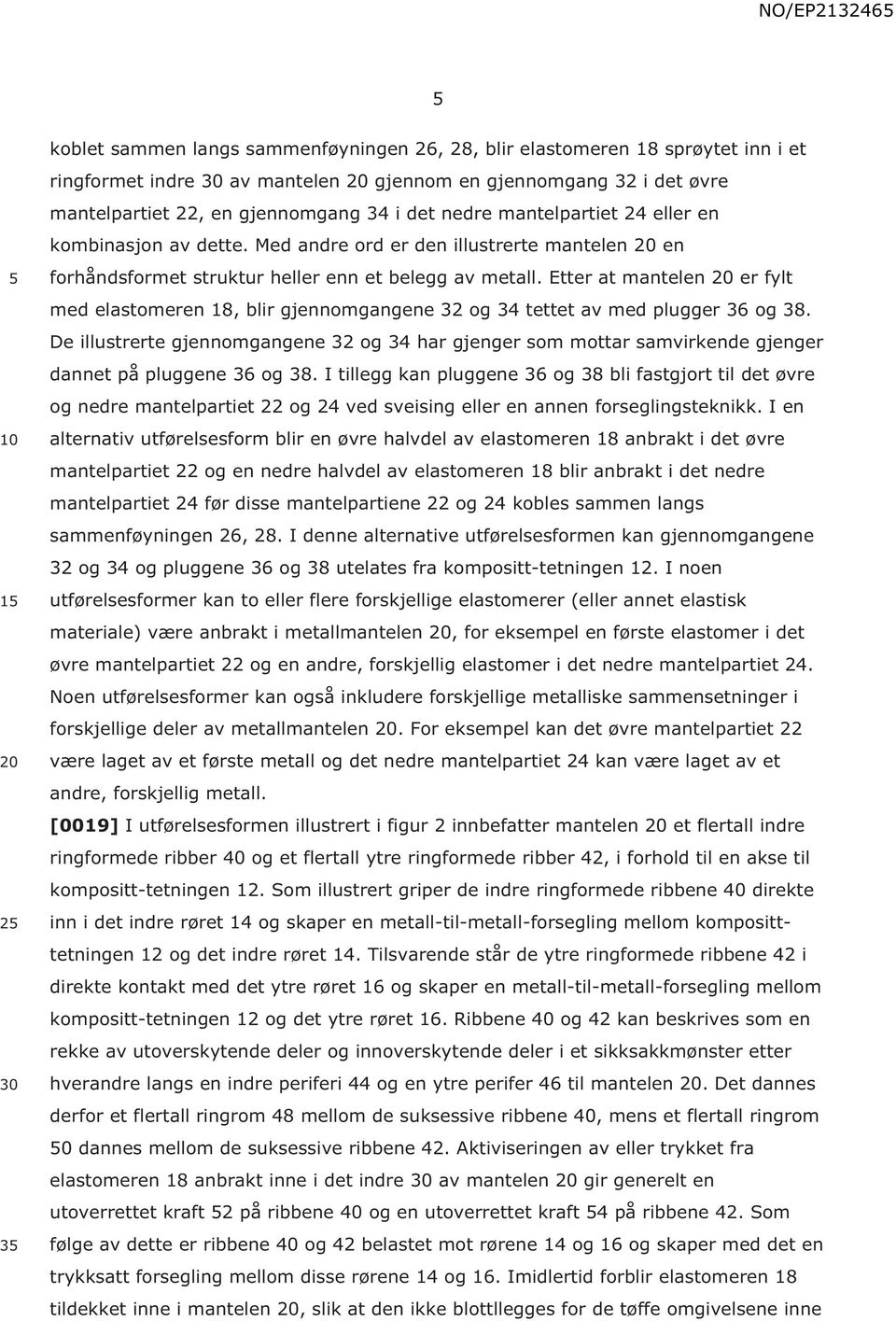 Etter at mantelen er fylt med elastomeren 18, blir gjennomgangene 32 og 34 tettet av med plugger 36 og 38.