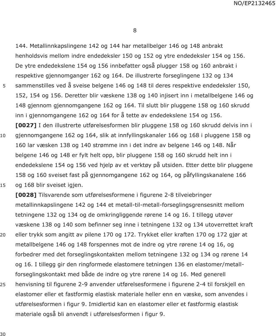 De illustrerte forseglingene 132 og 134 sammenstilles ved å sveise belgene 146 og 148 til deres respektive endedeksler 10, 12, 14 og 16.