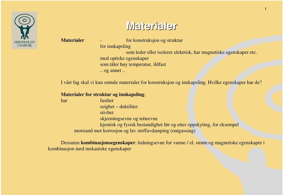 Materialer for struktur og innkapsling: har fasthet seighet duktilitet stivhet skjermingsevne og tetteevne kjemisk og fysisk bestandighet før og etter oppskyting, for