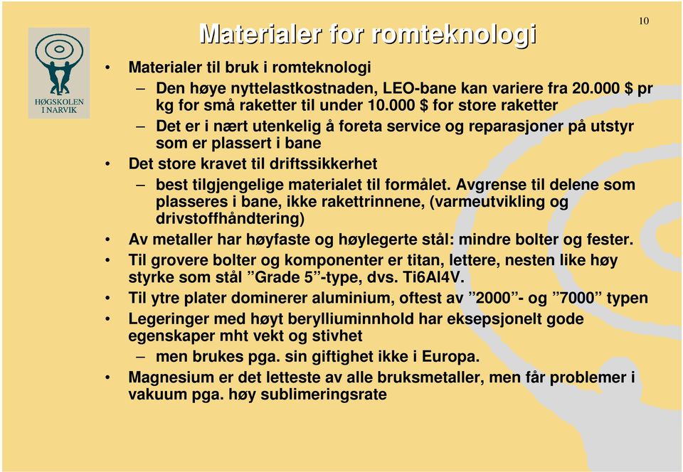 Avgrense til delene som plasseres i bane, ikke rakettrinnene, (varmeutvikling og drivstoffhåndtering) Av metaller har høyfaste og høylegerte stål: mindre bolter og fester.