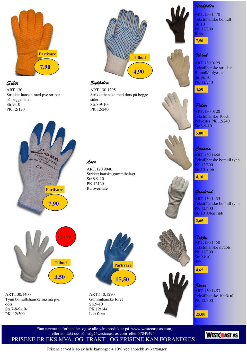 8-9-10 PK 12120 Ru overflate Canada ART.130.1460 Tekstilhanske bomull tynn 0 Str.10 ribb 4,10 Grønland ART.130.1435 Tekstilhanske bomull tynn 0 Str.10 Uten ribb 2,65 ART.130.1400 Tynn bomullshanske m.